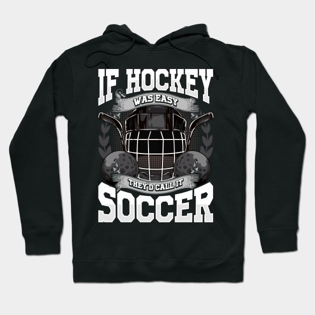 Funny If Hockey Was Easy They'd Call It Soccer Hoodie by theperfectpresents